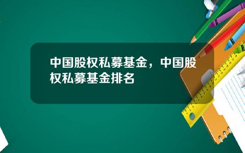 中国股权私募基金，中国股权私募基金排名