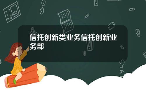 信托创新类业务信托创新业务部