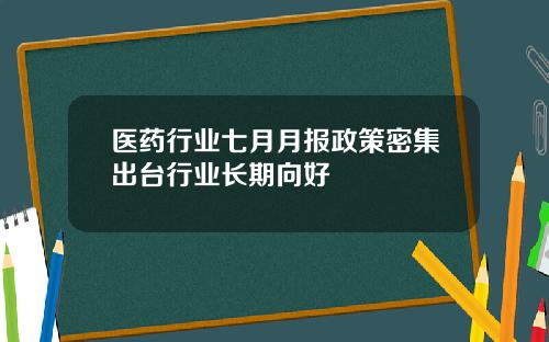 医药行业七月月报政策密集出台行业长期向好