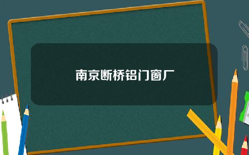 南京断桥铝门窗厂