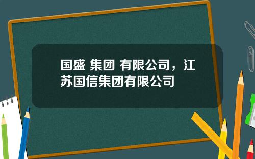 国盛 集团 有限公司，江苏国信集团有限公司