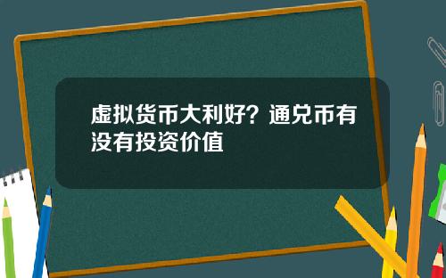 虚拟货币大利好？通兑币有没有投资价值