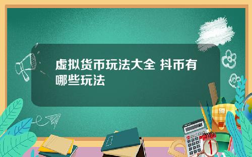 虚拟货币玩法大全 抖币有哪些玩法