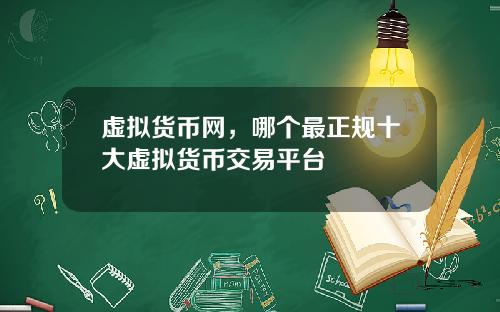 虚拟货币网，哪个最正规十大虚拟货币交易平台