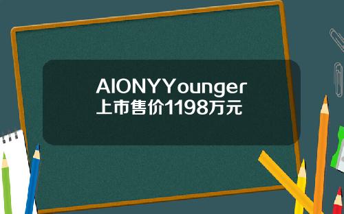 AIONYYounger上市售价1198万元