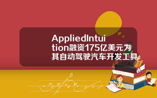 AppliedIntuition融资175亿美元为其自动驾驶汽车开发工具