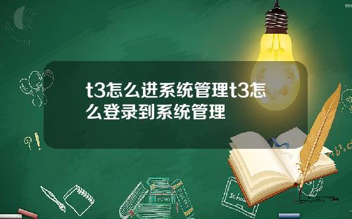 t3怎么进系统管理t3怎么登录到系统管理