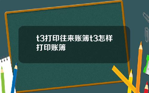 t3打印往来账簿t3怎样打印账簿