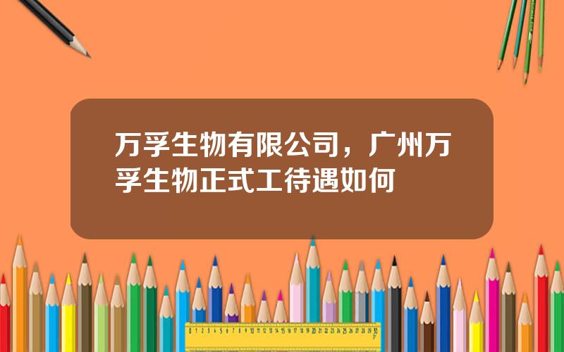 万孚生物有限公司，广州万孚生物正式工待遇如何