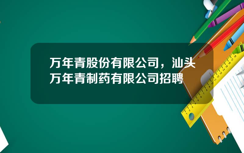 万年青股份有限公司，汕头万年青制药有限公司招聘