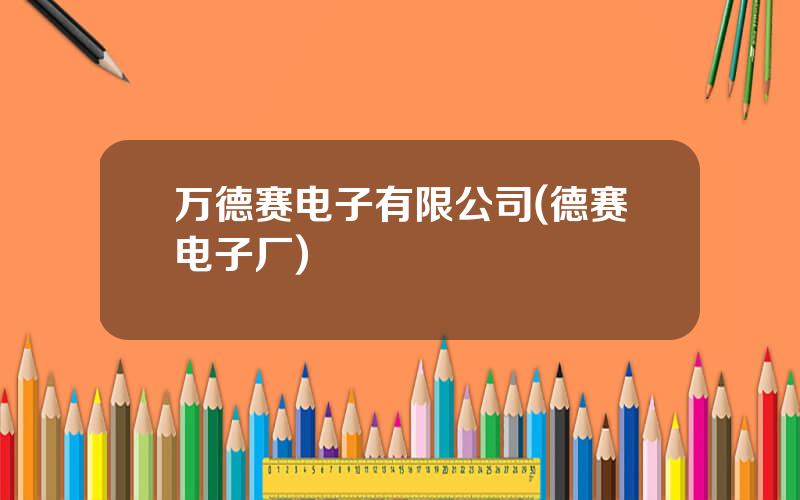 万德赛电子有限公司(德赛电子厂)