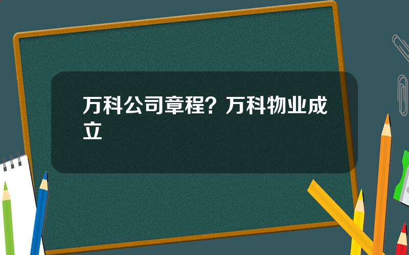 万科公司章程？万科物业成立