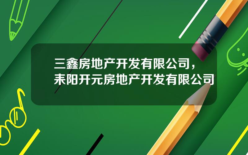 三鑫房地产开发有限公司，耒阳开元房地产开发有限公司