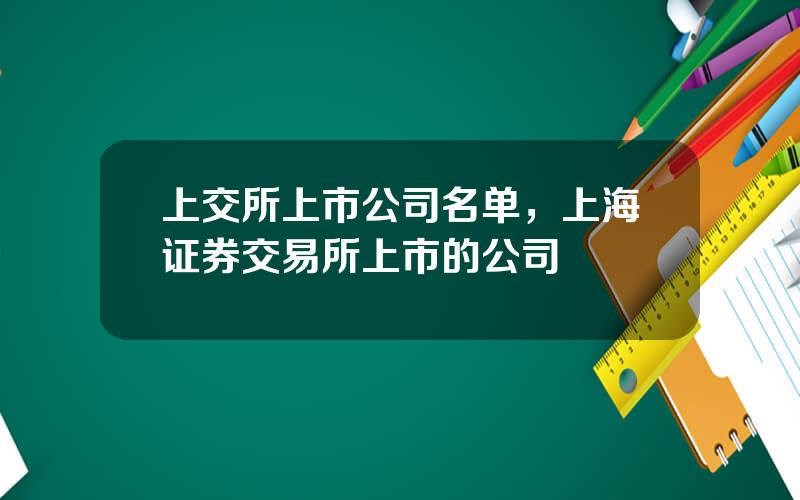 上交所上市公司名单，上海证券交易所上市的公司