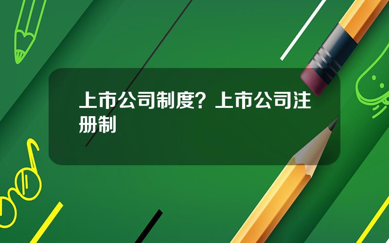 上市公司制度？上市公司注册制