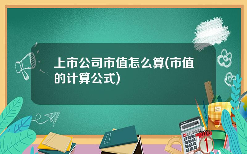 上市公司市值怎么算(市值的计算公式)