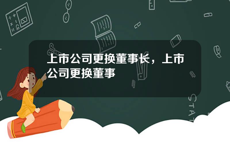 上市公司更换董事长，上市公司更换董事