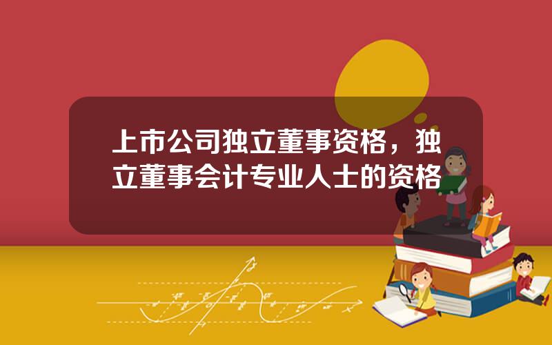 上市公司独立董事资格，独立董事会计专业人士的资格