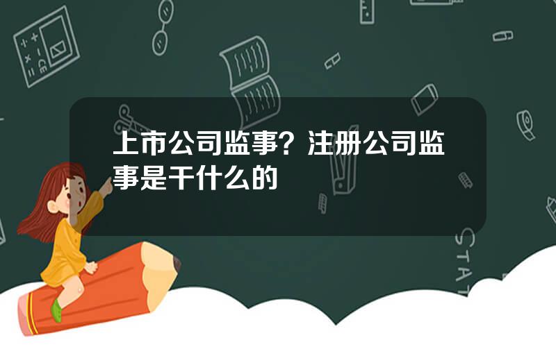 上市公司监事？注册公司监事是干什么的