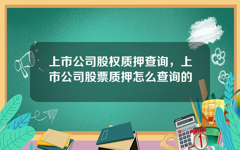 上市公司股权质押查询，上市公司股票质押怎么查询的