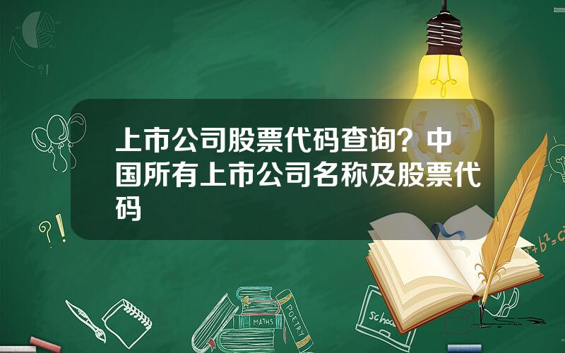 上市公司股票代码查询？中国所有上市公司名称及股票代码