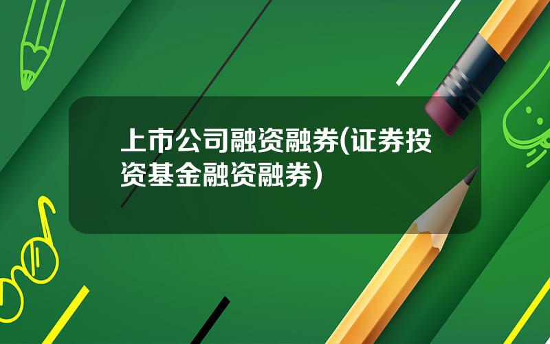 上市公司融资融券(证券投资基金融资融券)