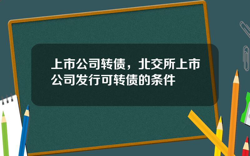 上市公司转债，北交所上市公司发行可转债的条件