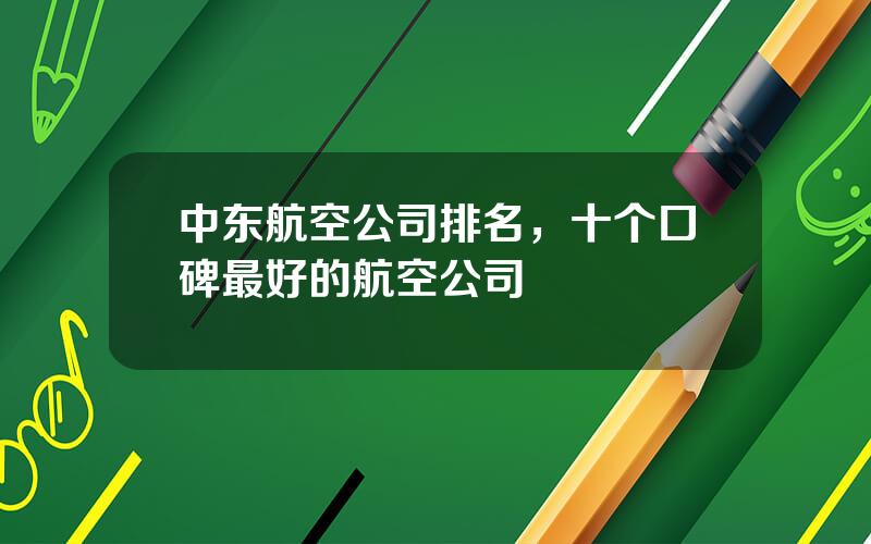 中东航空公司排名，十个口碑最好的航空公司