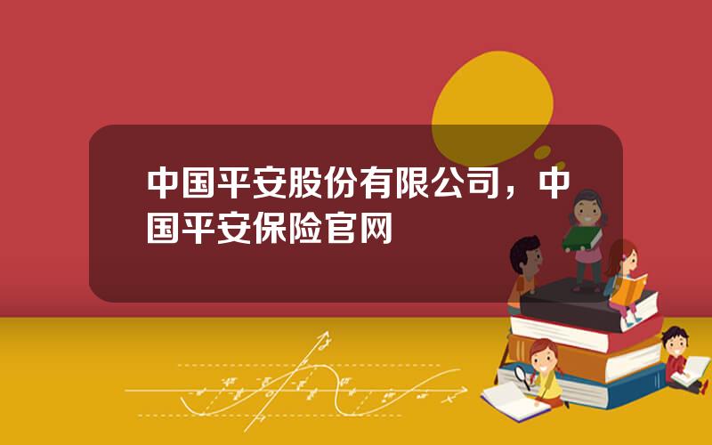 中国平安股份有限公司，中国平安保险官网