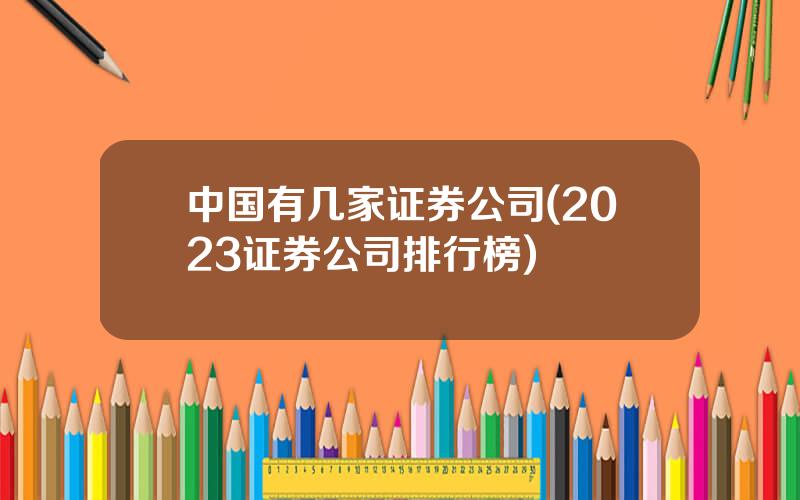 中国有几家证券公司(2023证券公司排行榜)