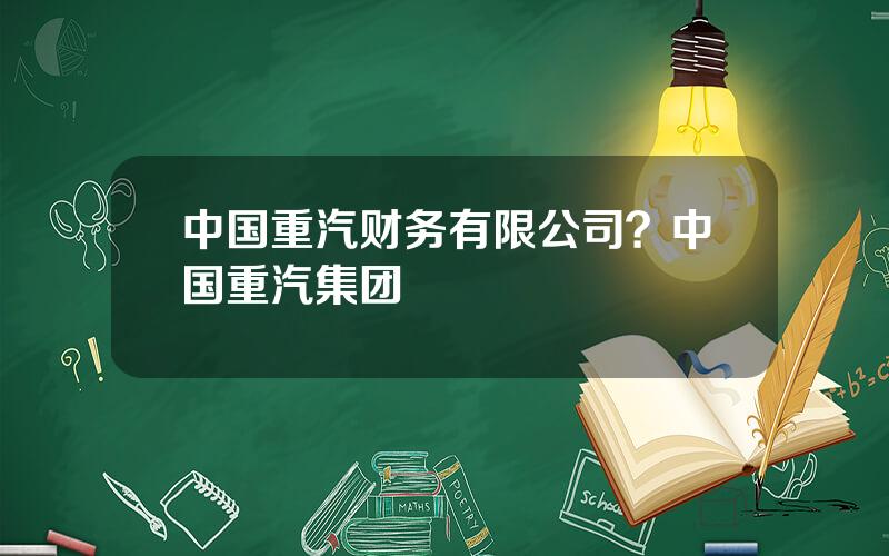 中国重汽财务有限公司？中国重汽集团