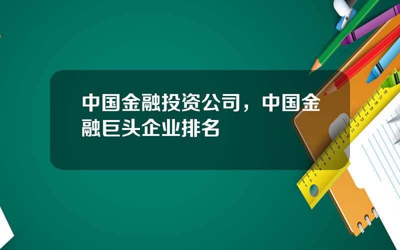 中国金融投资公司，中国金融巨头企业排名