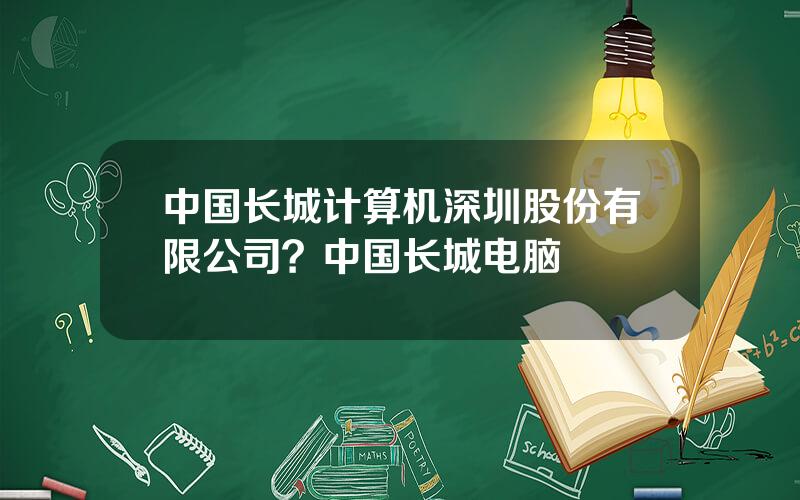 中国长城计算机深圳股份有限公司？中国长城电脑