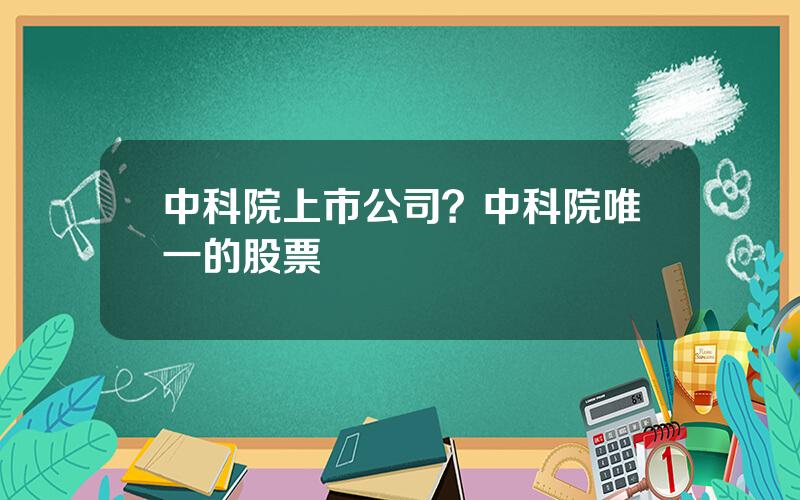 中科院上市公司？中科院唯一的股票