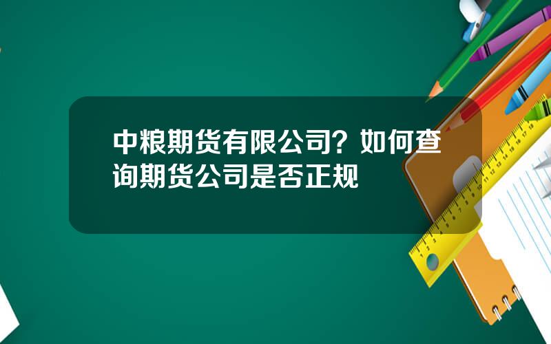 中粮期货有限公司？如何查询期货公司是否正规