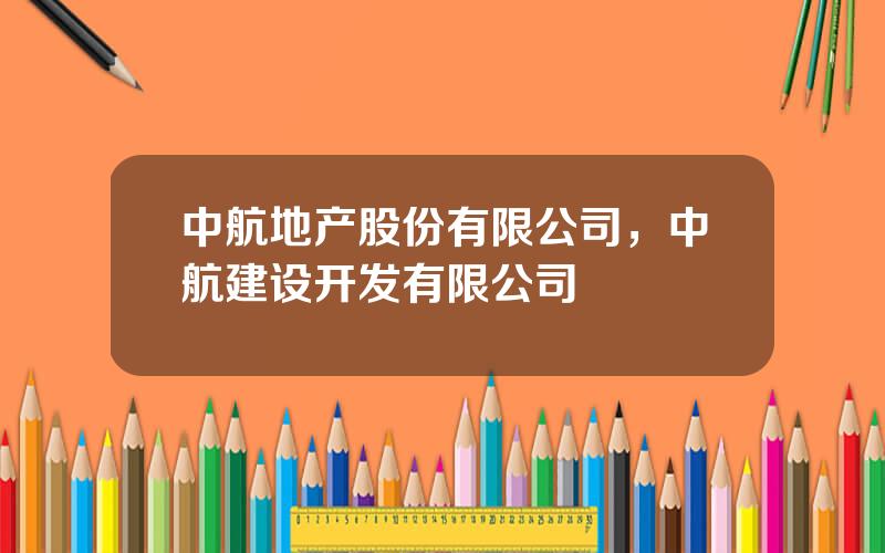 中航地产股份有限公司，中航建设开发有限公司