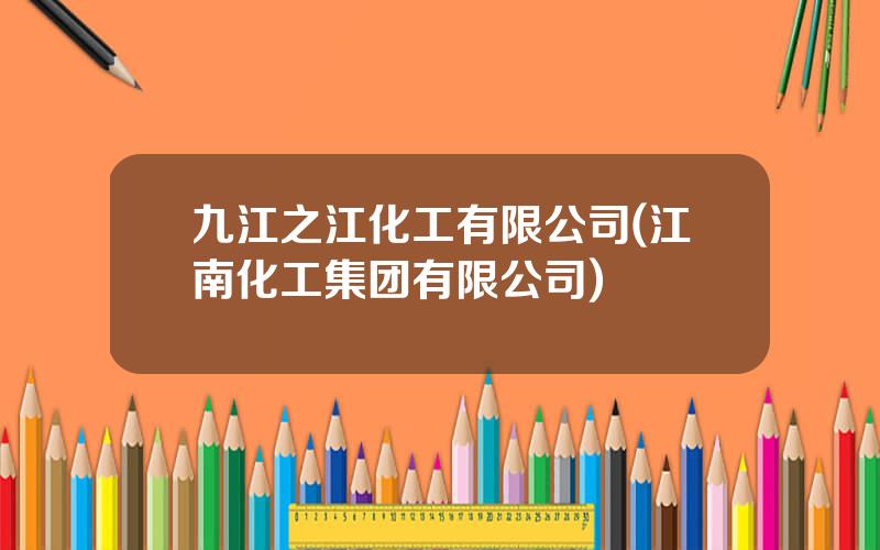 九江之江化工有限公司(江南化工集团有限公司)