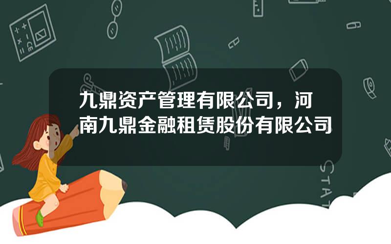 九鼎资产管理有限公司，河南九鼎金融租赁股份有限公司