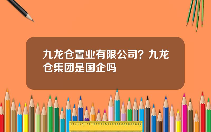 九龙仓置业有限公司？九龙仓集团是国企吗