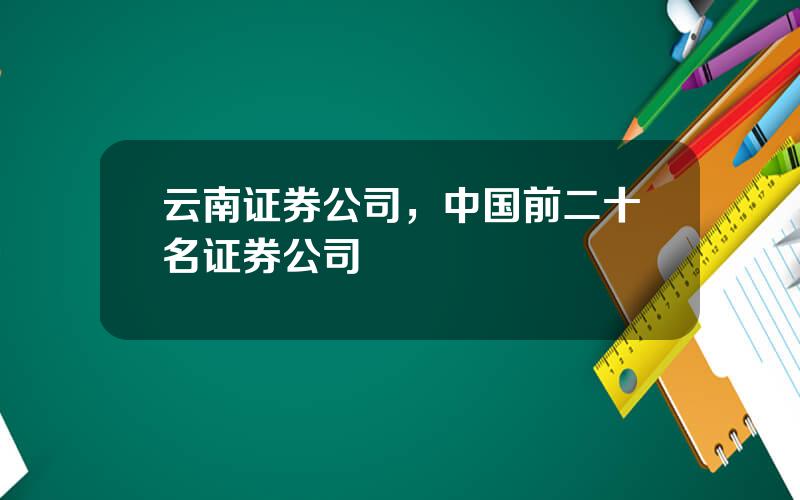 云南证券公司，中国前二十名证券公司