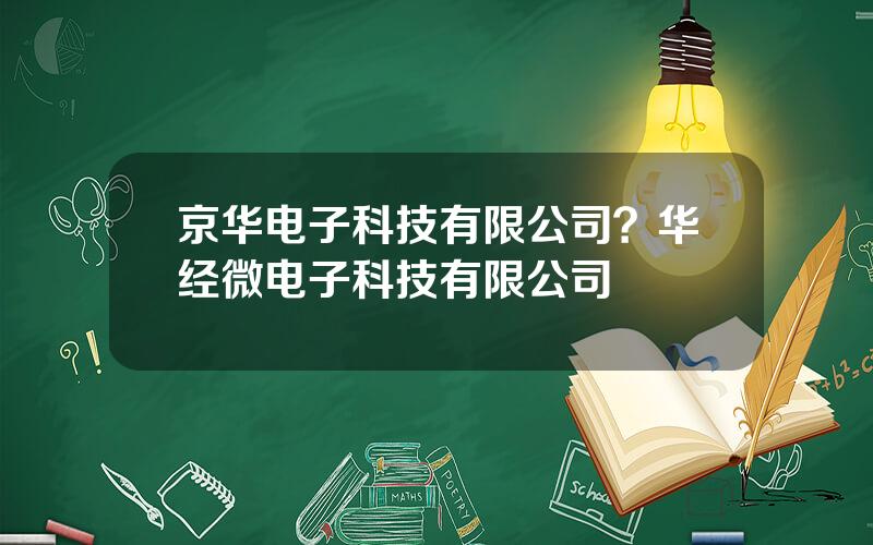 京华电子科技有限公司？华经微电子科技有限公司