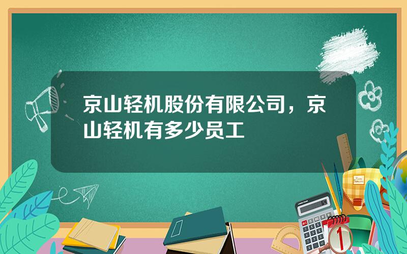 京山轻机股份有限公司，京山轻机有多少员工