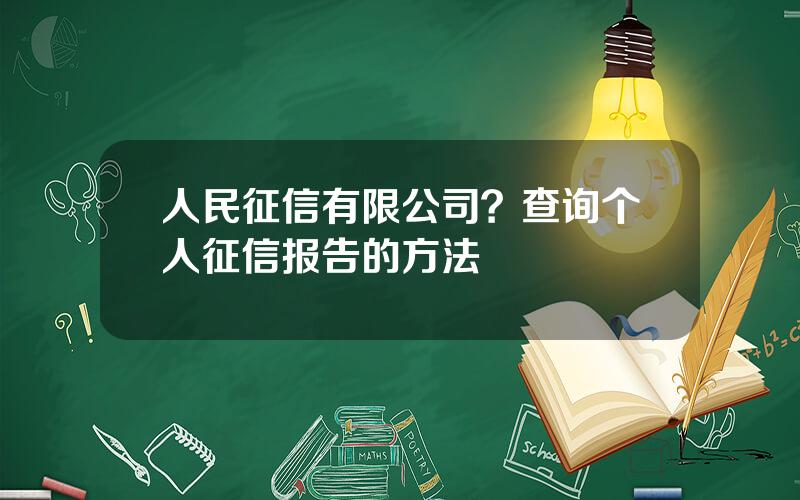 人民征信有限公司？查询个人征信报告的方法