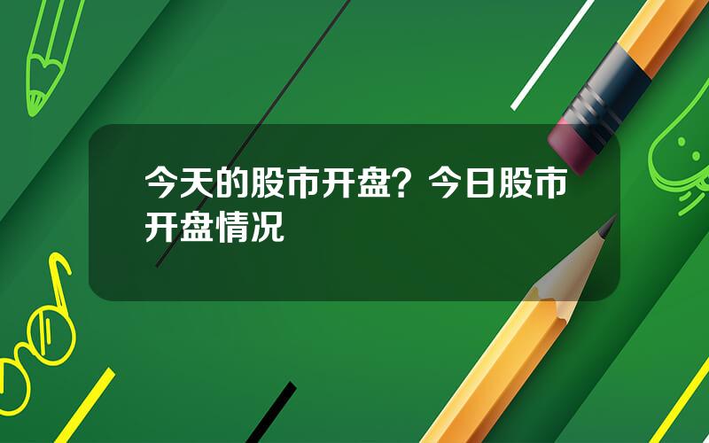 今天的股市开盘？今日股市开盘情况