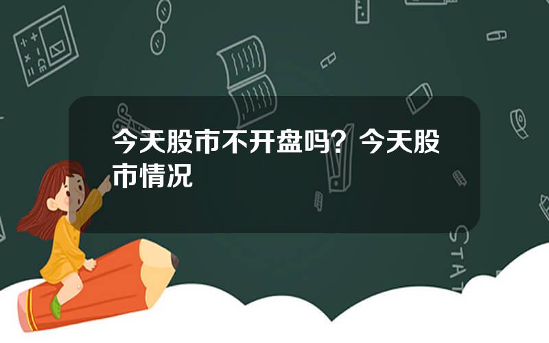 今天股市不开盘吗？今天股市情况