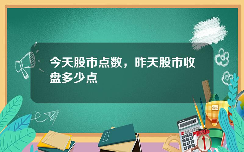 今天股市点数，昨天股市收盘多少点