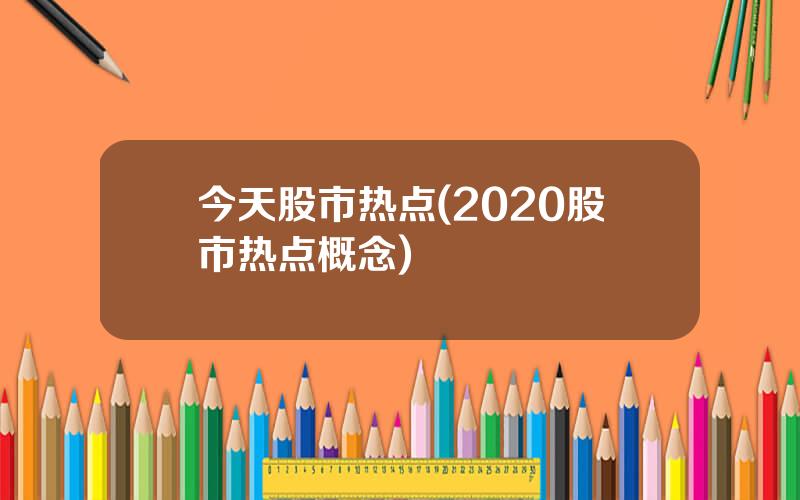 今天股市热点(2020股市热点概念)