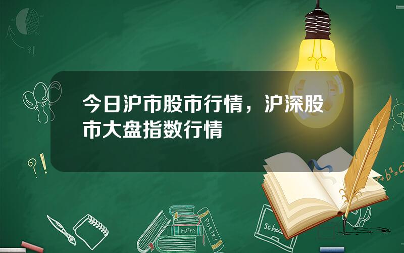 今日沪市股市行情，沪深股市大盘指数行情