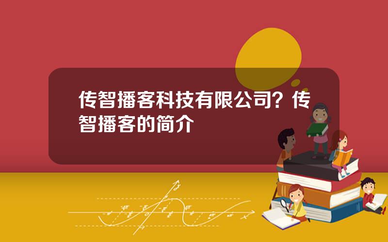 传智播客科技有限公司？传智播客的简介