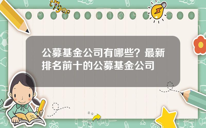 公募基金公司有哪些？最新排名前十的公募基金公司